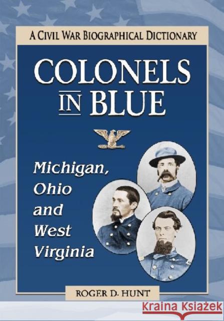 Colonels in Blue--Michigan, Ohio and West Virginia: A Civil War Biographical Dictionary Hunt, Roger D. 9780786461554 McFarland & Company - książka