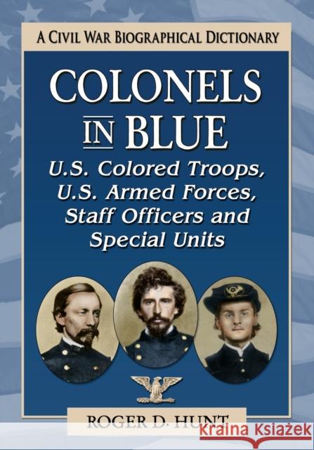 Colonels in Blue--U.S. Colored Troops, U.S. Armed Forces, Staff Officers and Special Units: A Civil War Biographical Dictionary Hunt, Roger D. 9781476686196 McFarland & Company - książka