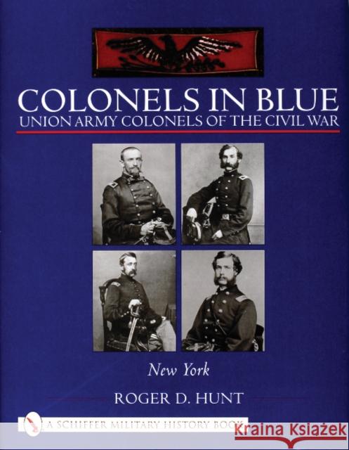 Colonels in Blue: Union Army Colonels of the Civil War: - New York - Hunt, Roger 9780764317712 Schiffer Publishing - książka