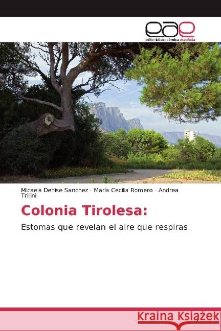 Colonia Tirolesa: : Estomas que revelan el aire que respiras Sanchez, Micaela Denise; Romero, María Cecilia; Trillini, Andrea 9783639688856 Editorial Académica Española - książka