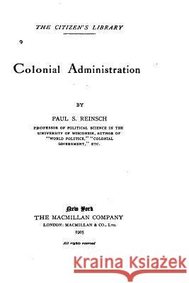 Colonial administration Reinsch, Paul S. 9781523930357 Createspace Independent Publishing Platform - książka
