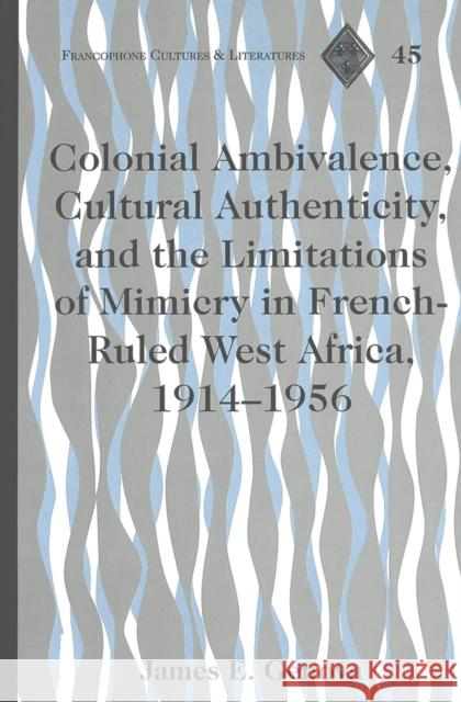 Colonial Ambivalence, Cultural Authenticity, and the Limitations of Mimicry in French-Ruled West Africa, 1914-1956 James Eskridge Genova 9780820469416 Peter Lang Publishing - książka