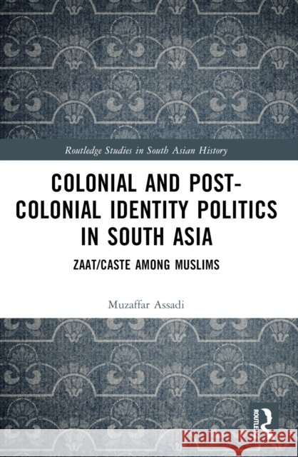 Colonial and Post-Colonial Identity Politics in South Asia: Zaat/Caste Among Muslims Muzaffar (University of Mysore, Karnataka, India) Assadi 9781032606668 Routledge - książka