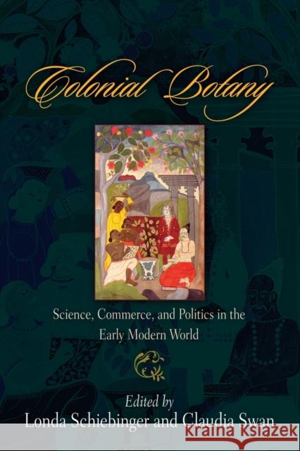 Colonial Botany: Science, Commerce, and Politics in the Early Modern World Londa Schiebinger Claudia Swan 9780812220094 University of Pennsylvania Press - książka