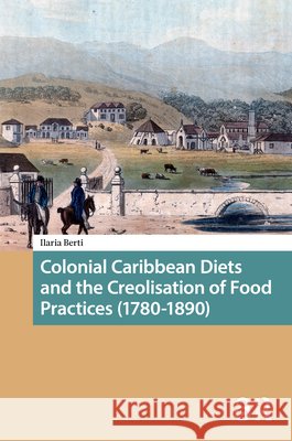 Colonial Caribbean Diets and the Creolisation of Food Practices (1780-1890) Ilaria Berti 9789463720328 Amsterdam University Press - książka