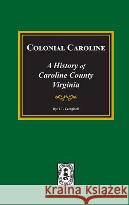 Colonial Caroline: A History of Caroline County, Virginia Thomas Elliott Campbell 9780893089054 Southern Historical Press, Inc. - książka