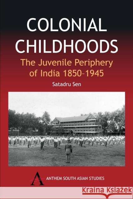 Colonial Childhoods: The Juvenile Periphery of India 1850-1945 Sen, Satadru 9781843311782 Anthem Press - książka