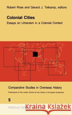 Colonial Cities: Essays on Urbanism in a Colonial Context Ross, R. J. 9789024729258 Springer - książka