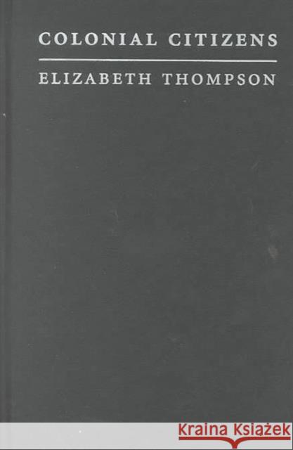 Colonial Citizens: Republican Rights, Paternal Privilege, and Gender in French Syria and Lebanon Thompson, Elizabeth 9780231106603 John Wiley & Sons - książka