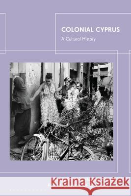 Colonial Cyprus: A Cultural History Maria Hadjiathanasiou Andreas Karyos Emilios A. Solomou 9780755640676 Bloomsbury Academic - książka