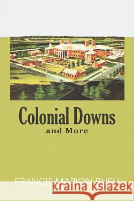 Colonial Downs and More Francis Marion Bush 9781462055746 iUniverse.com - książka