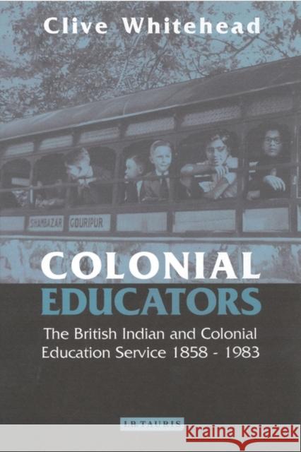 Colonial Educators : The British Indian and Colonial Education Service 1858-1983 Clive Whitehead 9781860648649 I. B. Tauris & Company - książka