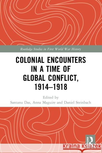 Colonial Encounters in a Time of Global Conflict, 1914–1918 Santanu Das Anna Maguire Daniel Steinbach 9781032072104 Routledge - książka