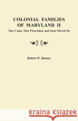 Colonial Families of Maryland II: They Came, They Flourished, and Some Moved on Robert W Barnes 9780806357058 Genealogical Publishing Company - książka