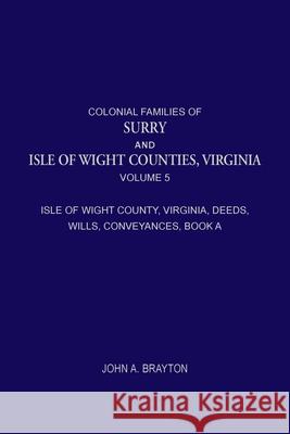 Colonial Families of Surry and Isle of Wight Counties, Virginia, Volume 5: Isle of Wight County, Virginia, Deeds, Wills, Conveyances, Book A, 1628-165 John Brayton 9780788450747 Heritage Books - książka