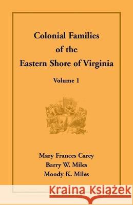 Colonial Families of the Eastern Shore of Virginia, Volume 1 Mary Frances Carey, Barry W Miles, Moody K Miles 9781680347333 Heritage Books - książka