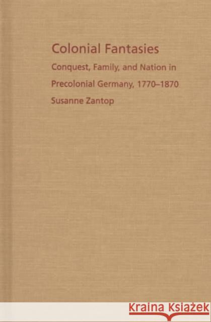 Colonial Fantasies: Conquest, Family, and Nation in Precolonial Germany, 1770-1870 Zantop, Susanne 9780822319603 Combined Academic Publishers - książka