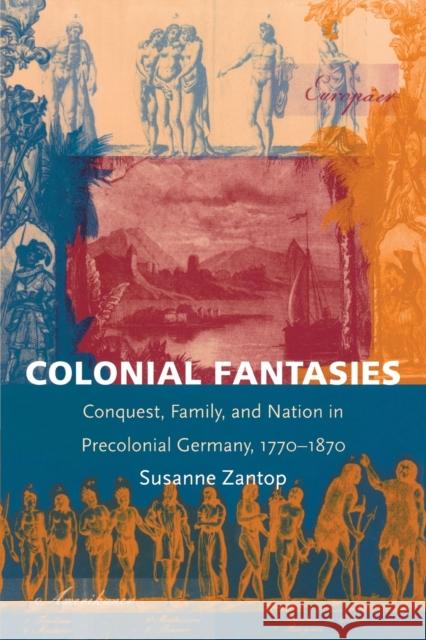 Colonial Fantasies: Conquest, Family, and Nation in Precolonial Germany, 1770-1870 Zantop, Susanne 9780822319689 Duke University Press - książka