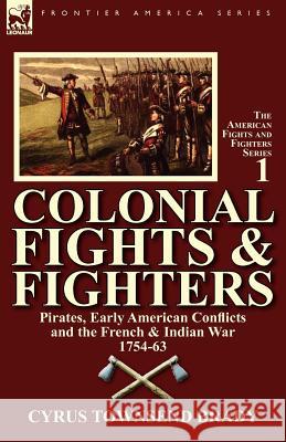 Colonial Fights & Fighters: Pirates, Early American Conflicts and the French & Indian War 1754-63 Brady, Cyrus Townsend 9780857067661 Leonaur Ltd - książka