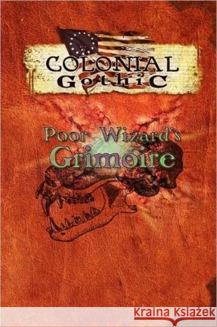 Colonial Gothic: Poor Wizard's Grimoire Iorio II, Richard 9780979636134 Rogue Games, Inc. - książka