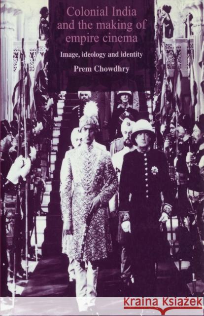 Colonial India and the Making of Empire Cinema: Image, Ideology and Identity Chowdhry, Prem 9780719057922 Manchester University Press - książka