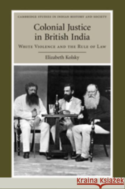Colonial Justice in British India: White Violence and the Rule of Law Kolsky, Elizabeth 9780521116862  - książka
