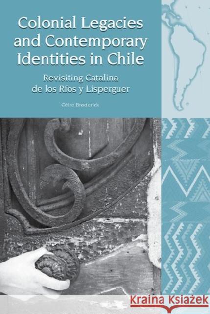 Colonial Legacies and Contemporary Identities in Chile Ceire Broderick 9781802075304 Liverpool University Press - książka