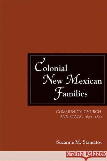 Colonial New Mexican Families: Community, Church, and State, 1692-1800 Suzanne M. Stamatov 9780826359209 University of New Mexico Press - książka