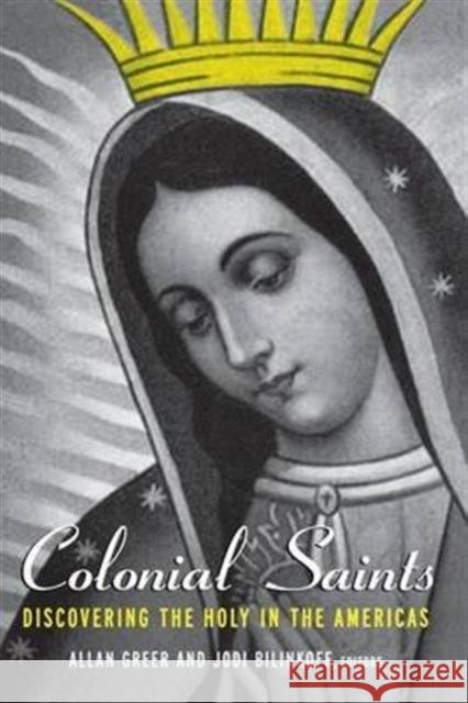 Colonial Saints: Discovering the Holy in the Americas, 1500-1800 Greer, Allan 9780415934954 Routledge - książka