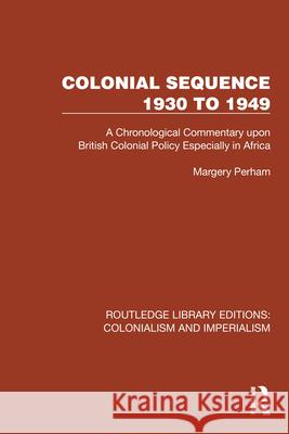 Colonial Sequence 1930 to 1949: A Chronological Commentary Upon British Colonial Policy Especially in Africa Perham, Margery 9781032445786 Taylor & Francis Ltd - książka