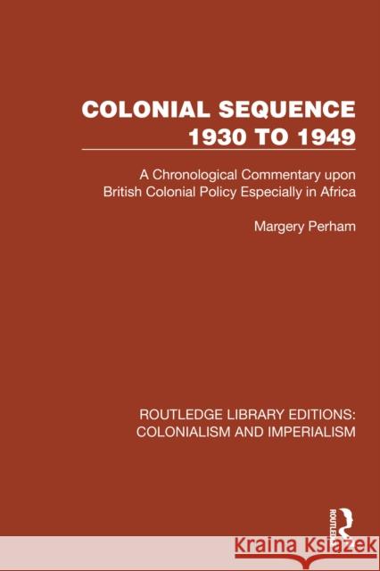 Colonial Sequence 1930 to 1949: A Chronological Commentary Upon British Colonial Policy Especially in Africa Margery Perham 9781032445793 Taylor & Francis Ltd - książka