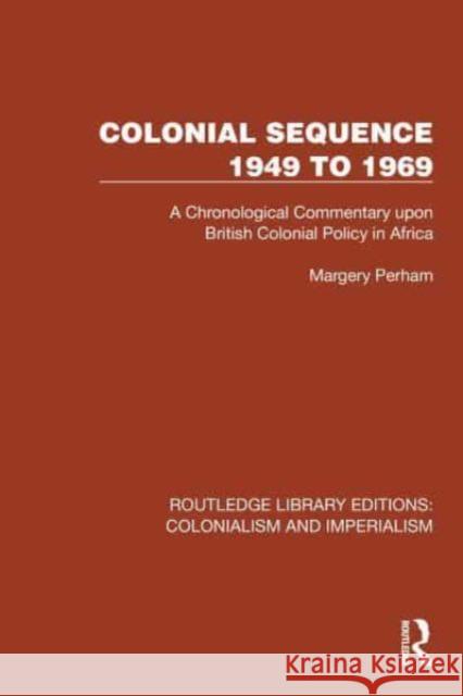 Colonial Sequence 1949 to 1969: A Chronological Commentary Upon British Colonial Policy in Africa Margery Perham 9781032455860 Taylor & Francis Ltd - książka