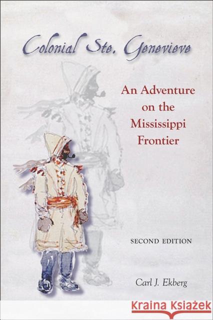 Colonial Ste. Genevieve: An Adventure on the Mississippi Frontier Ekberg, Carl J. 9780809333806 Southern Illinois University Press - książka