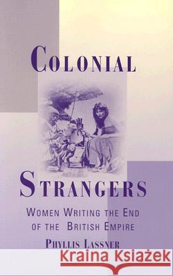 Colonial Strangers: Women Writing the End of the British Empire Lassner, Phyllis 9780813534176 Rutgers University Press - książka