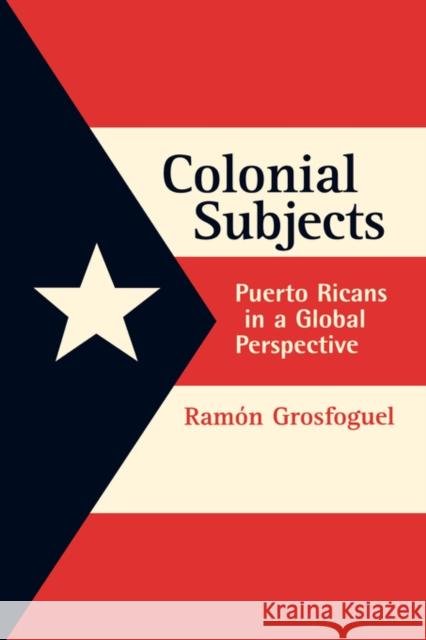 Colonial Subjects: Puerto Ricans in a Global Perspective Grosfoguel, Ramon 9780520230217 University of California Press - książka