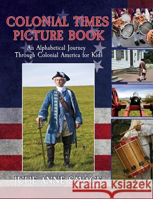 Colonial Times Picture Book: An Alphabetical Journey Through Colonial America for Kids Julie Anne Savage 9780692986387 Green Apple Lessons, Inc. - książka