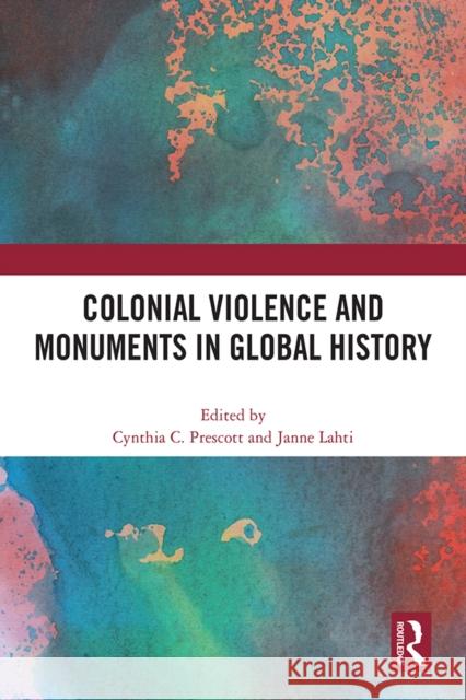 Colonial Violence and Monuments in Global History Cynthia C. Prescott Janne Lahti 9781032502229 Taylor & Francis Ltd - książka