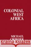 Colonial West Africa Michael Crowder 9781032559810 Taylor & Francis Ltd