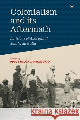 Colonialism and its Aftermath: A history of Aboriginal South Australia Brock, Peggy 9781743054994 Wakefield Press - książka