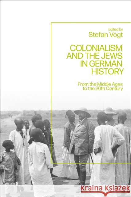 Colonialism and the Jews in German History: From the Middle Ages to the Twentieth Century Vogt, Stefan 9781350155718 Bloomsbury Academic - książka
