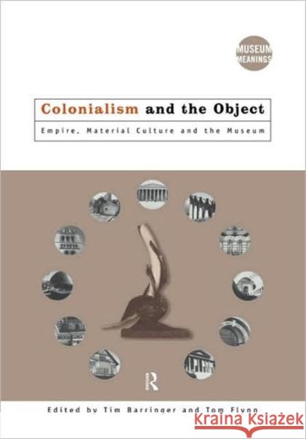 Colonialism and the Object: Empire, Material Culture and the Museum Barringer, Tim 9780415157759 Routledge - książka