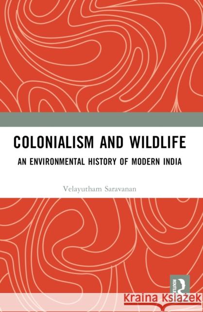 Colonialism and Wildlife: An Environmental History of Modern India Velayutham Saravanan 9781032547718 Taylor & Francis Ltd - książka