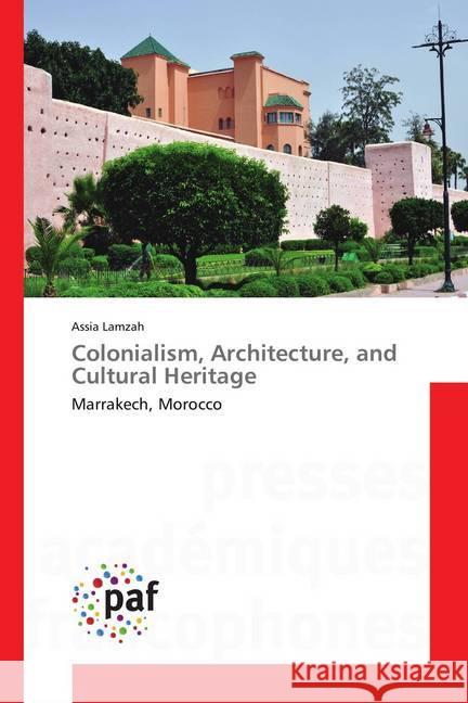 Colonialism, Architecture, and Cultural Heritage : Marrakech, Morocco Lamzah, Assia 9783841642974 Presses Académiques Francophones - książka