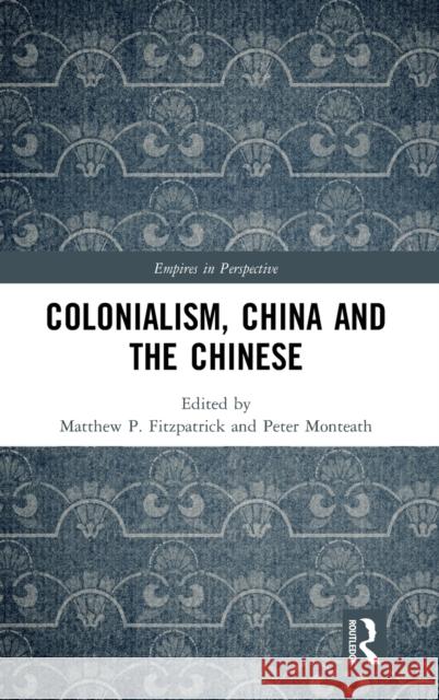 Colonialism, China and the Chinese: Amidst Empires Peter Monteath Matthew P. Fitzpatrick 9781138389403 Routledge - książka