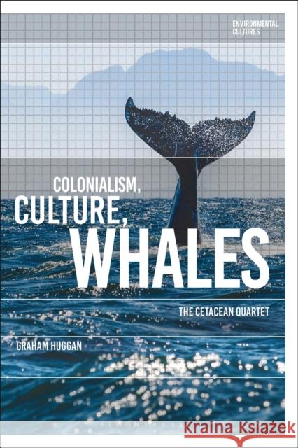 Colonialism, Culture, Whales: The Cetacean Quartet Graham Huggan Greg Garrard Richard Kerridge 9781350010895 Bloomsbury Academic - książka