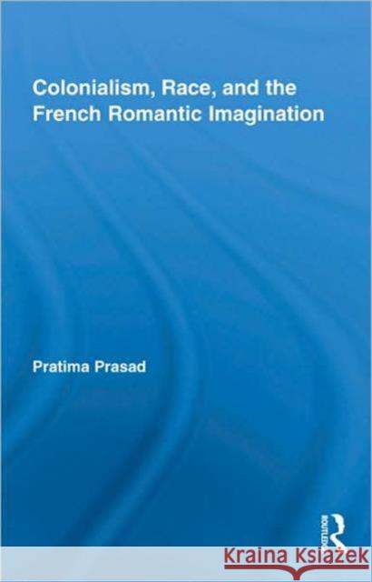 Colonialism, Race, and the French Romantic Imagination Prasad Pratima 9780415994675 Routledge - książka