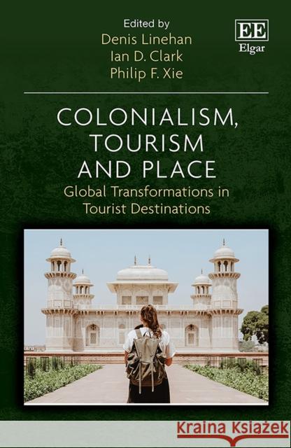Colonialism, Tourism and Place: Global Transformations in Tourist Destinations Denis Linehan Ian D. Clark Philip F. Xie 9781789908183 Edward Elgar Publishing Ltd - książka