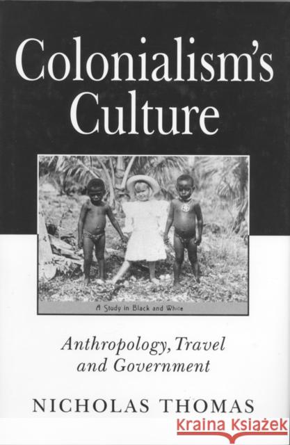 Colonialism's Culture : Anthropology, Travel and Government Nicholas Thomas 9780745612157 Polity Press - książka