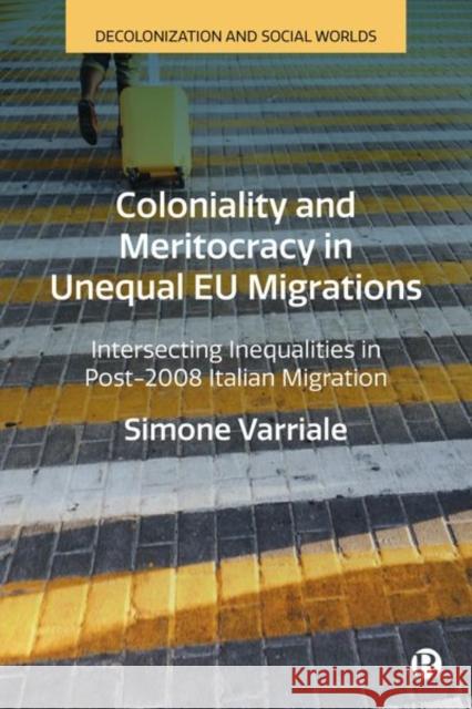 Coloniality and Meritocracy in Unequal EU Migrations: Intersecting Inequalities in Post-2008 Italian Migration Simone (Loughborough University) Varriale 9781529222708 Bristol University Press - książka