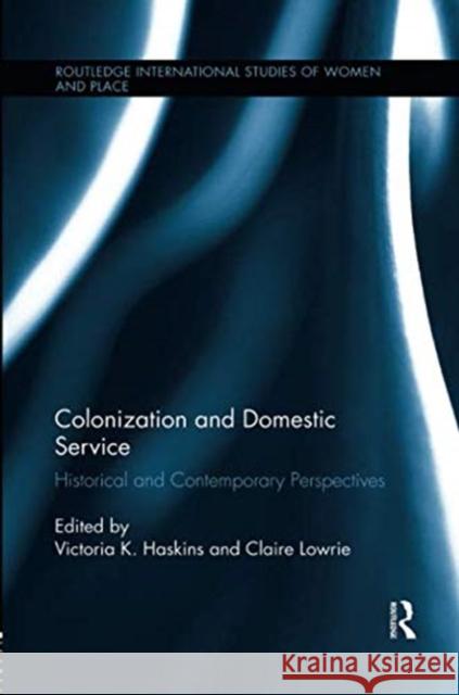 Colonization and Domestic Service: Historical and Contemporary Perspectives Victoria K. Haskins Claire Lowrie 9781138546387 Routledge - książka